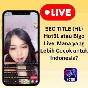SEO TITLE (H1) Hot51 atau Bigo Live: Mana yang Lebih Cocok untuk Indonesia?