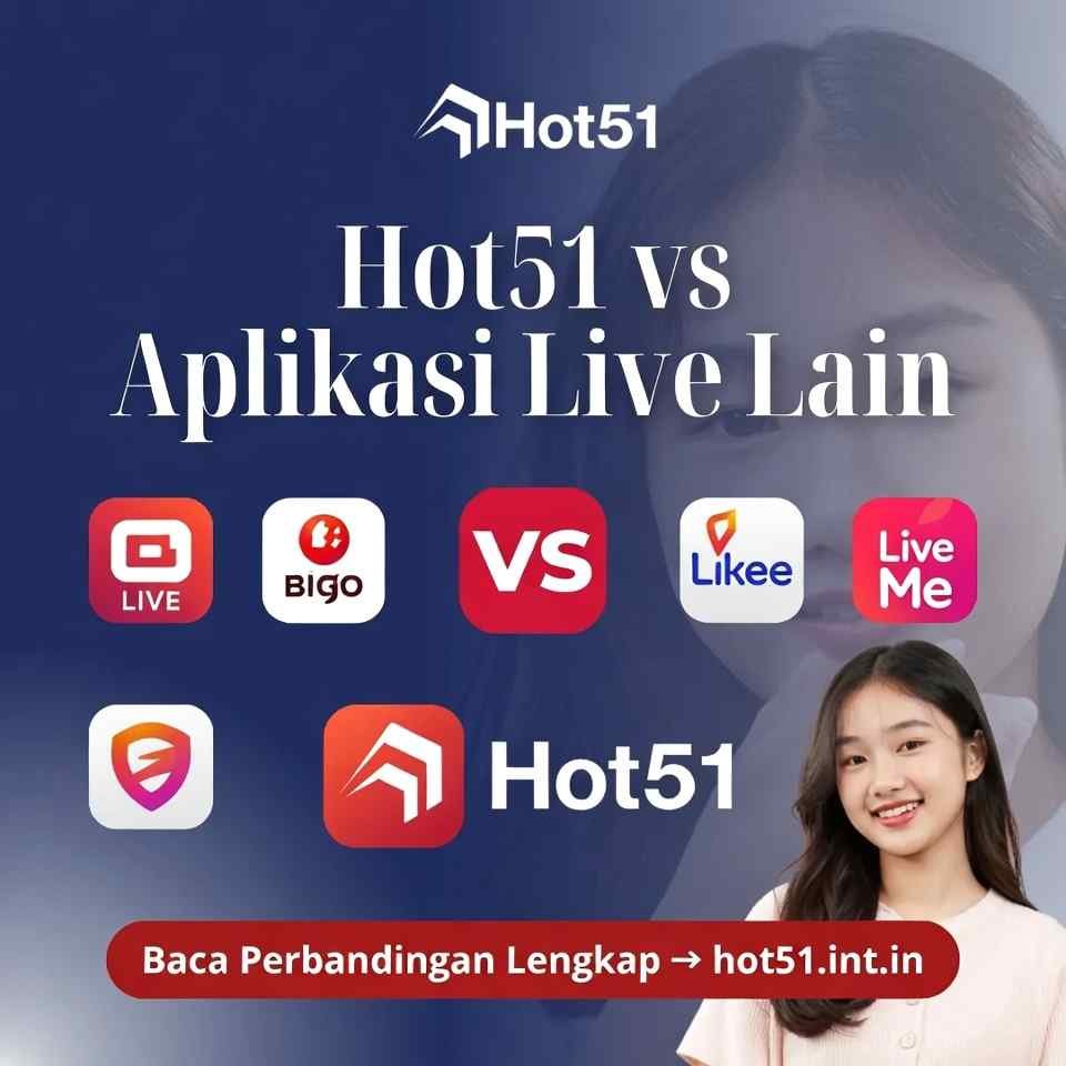 Hot51 Dibanding Aplikasi Live Lain: Mana yang Lebih Baik?